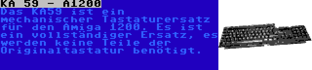 KA 59 - A1200 | Das KA59 ist ein mechanischer Tastaturersatz für den Amiga 1200. Es ist ein vollständiger Ersatz, es werden keine Teile der Originaltastatur benötigt.