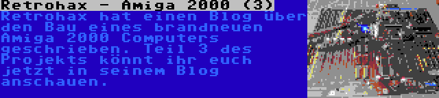 Retrohax - Amiga 2000 (3) | Retrohax hat einen Blog über den Bau eines brandneuen Amiga 2000 Computers geschrieben. Teil 3 des Projekts könnt ihr euch jetzt in seinem Blog anschauen.