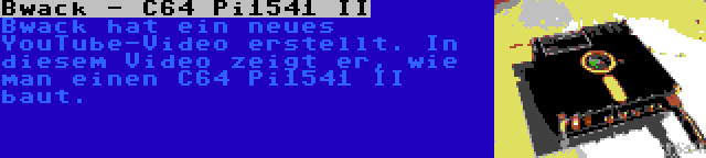 Bwack - C64 Pi1541 II | Bwack hat ein neues YouTube-Video erstellt. In diesem Video zeigt er, wie man einen C64 Pi1541 II baut.
