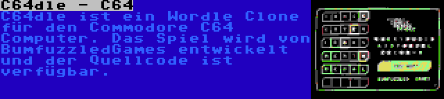 C64dle - C64 | C64dle ist ein Wordle Clone für den Commodore C64 Computer. Das Spiel wird von BumfuzzledGames entwickelt und der Quellcode ist verfügbar.