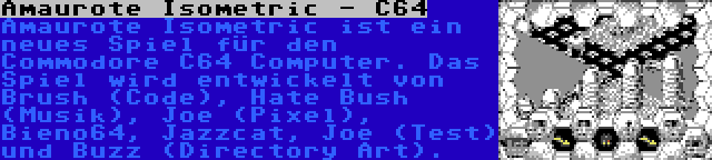 Amaurote Isometric - C64 | Amaurote Isometric ist ein neues Spiel für den Commodore C64 Computer. Das Spiel wird entwickelt von Brush (Code), Hate Bush (Musik), Joe (Pixel), Bieno64, Jazzcat, Joe (Test) und Buzz (Directory Art).