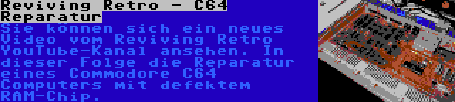 Reviving Retro - C64 Reparatur | Sie können sich ein neues Video vom Reviving Retro YouTube-Kanal ansehen. In dieser Folge die Reparatur eines Commodore C64 Computers mit defektem RAM-Chip.