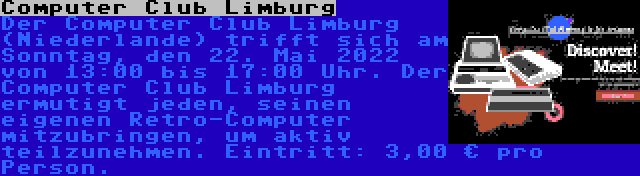 Computer Club Limburg | Der Computer Club Limburg (Niederlande) trifft sich am Sonntag, den 22. Mai 2022 von 13:00 bis 17:00 Uhr. Der Computer Club Limburg ermutigt jeden, seinen eigenen Retro-Computer mitzubringen, um aktiv teilzunehmen. Eintritt: 3,00 € pro Person.