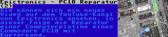 Epictronics - PC10 Reparatur (2) | Sie können sich ein neues Video auf dem YouTube-Kanal von Epictronics ansehen. In dieser Folge die Reparatur einer Computerplatine eines Commodore PC10 mit Kupferband.