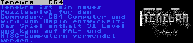 Tenebra - C64 | Tenebra ist ein neues Puzzlespiel für den Commodore C64 Computer und wird von Haplo entwickelt. Das Spiel enthält 31 Level und kann auf PAL- und NTSC-Computern verwendet werden.