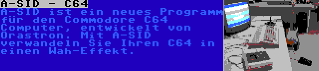 A-SID - C64 | A-SID ist ein neues Programm für den Commodore C64 Computer, entwickelt von Orastron. Mit A-SID verwandeln Sie Ihren C64 in einen Wah-Effekt.