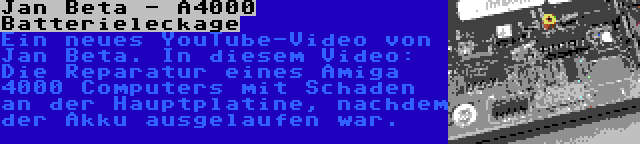 Jan Beta - A4000 Batterieleckage | Ein neues YouTube-Video von Jan Beta. In diesem Video: Die Reparatur eines Amiga 4000 Computers mit Schaden an der Hauptplatine, nachdem der Akku ausgelaufen war.