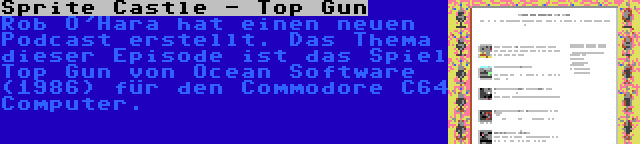 Sprite Castle - Top Gun | Rob O'Hara hat einen neuen Podcast erstellt. Das Thema dieser Episode ist das Spiel Top Gun von Ocean Software (1986) für den Commodore C64 Computer.