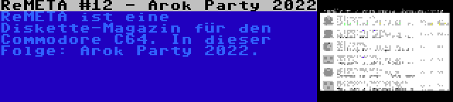 ReMETA #12 - Arok Party 2022 | ReMETA ist eine Diskette-Magazin für den Commodore C64. In dieser Folge: Arok Party 2022.