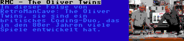 RMC - The Oliver Twins | In dieser Folge von RetroManCave: The Oliver Twins, sie sind ein britisches Coding-Duo, das in den 80er Jahren viele Spiele entwickelt hat.