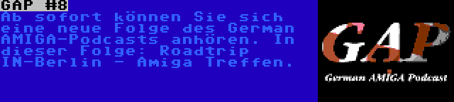 GAP #8 | Ab sofort können Sie sich eine neue Folge des German AMIGA-Podcasts anhören. In dieser Folge: Roadtrip IN-Berlin - Amiga Treffen.