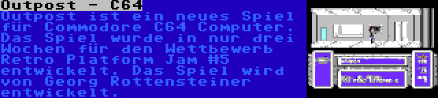 Outpost - C64 | Outpost ist ein neues Spiel für Commodore C64 Computer. Das Spiel wurde in nur drei Wochen für den Wettbewerb Retro Platform Jam #5 entwickelt. Das Spiel wird von Georg Rottensteiner entwickelt.