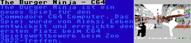 The Burger Ninja - C64 | The Burger Ninja ist ein neues Spiel für den Commodore C64 Computer. Das Spiel wurde von Aleksi Eeben entwickelt und erreichte den ersten Platz beim C64 Spielewettbewerb beim Zoo 2022-Treffen.