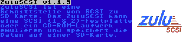 ZuluSCSI v1.1.5 | ZuluSCSI ist eine Schnittstelle von SCSI zu SD-Karte. Das ZuluSCSI kann eine SCSI (1 & 2)-Festplatte oder ein CD-ROM-Laufwerk emulieren und speichert die Daten auf einer SD-Karte.