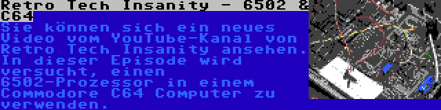 Retro Tech Insanity - 6502 & C64 | Sie können sich ein neues Video vom YouTube-Kanal von Retro Tech Insanity ansehen. In dieser Episode wird versucht, einen 6502-Prozessor in einem Commodore C64 Computer zu verwenden.