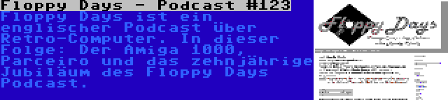 Floppy Days - Podcast #123 | Floppy Days ist ein englischer Podcast über Retro-Computer. In dieser Folge: Der Amiga 1000, Parceiro und das zehnjährige Jubiläum des Floppy Days Podcast.