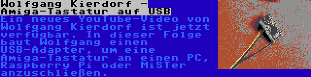 Wolfgang Kierdorf - Amiga-Tastatur auf USB | Ein neues YouTube-Video von Wolfgang Kierdorf ist jetzt verfügbar. In dieser Folge baut Wolfgang einen USB-Adapter, um eine Amiga-Tastatur an einen PC, Raspberry Pi oder MiSTer anzuschließen.