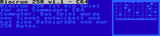 Blocrun 250 v1.1 - C64 | Blocrun 250 ist ein Spiel für den Commodore C64 Computer. Das Spiel wurde von Iceout entwickelt und hat eine Dateigröße von nur 250 Bytes.