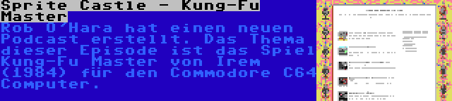 Sprite Castle - Kung-Fu Master | Rob O'Hara hat einen neuen Podcast erstellt. Das Thema dieser Episode ist das Spiel Kung-Fu Master von Irem (1984) für den Commodore C64 Computer.