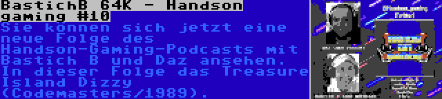 BastichB 64K - Handson gaming #10 | Sie können sich jetzt eine neue Folge des Handson-Gaming-Podcasts mit Bastich B und Daz ansehen. In dieser Folge das Treasure Island Dizzy (Codemasters/1989).