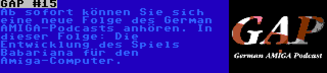 GAP #15 | Ab sofort können Sie sich eine neue Folge des German AMIGA-Podcasts anhören. In dieser Folge: Die Entwicklung des Spiels Babariana für den Amiga-Computer.