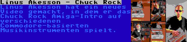 Linus Akesson - Chuck Rock | Linus Akesson hat ein neues Video gemacht, in dem er das Chuck Rock Amiga-Intro auf verschiedenen Commodore-basierten Musikinstrumenten spielt.
