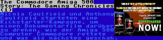 The Commodore Amiga 500 Story: The Gaming Chronicles (1) | Nicola Caulfield und Anthony Caulfield starteten eine Kickstarter-Kampagne, um einen Dokumentarfilm darüber zu drehen, wie der Amiga 500 Computer Commodore rettete und was als nächstes geschah.