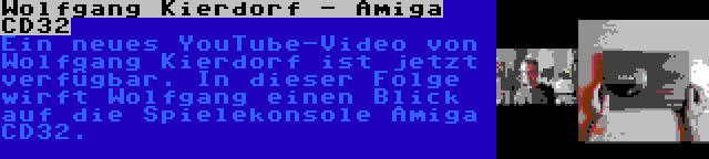 Wolfgang Kierdorf - Amiga CD32 | Ein neues YouTube-Video von Wolfgang Kierdorf ist jetzt verfügbar. In dieser Folge wirft Wolfgang einen Blick auf die Spielekonsole Amiga CD32.