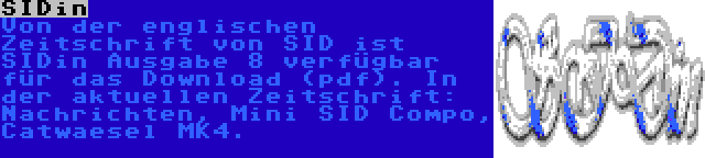 SIDin | Von der englischen Zeitschrift von SID ist SIDin Ausgabe 8 verfügbar für das Download (pdf). In der aktuellen Zeitschrift: Nachrichten, Mini SID Compo, Catwaesel MK4.