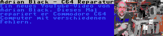 Adrian Black - C64 Reparatur | Ein neues YouTube-Video von Adrian Black. Dieses Mal repariert er Commodore C64 Computer mit verschiedenen Fehlern.
