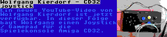 Wolfgang Kierdorf - CD32 joystick | Ein neues YouTube-Video von Wolfgang Kierdorf ist jetzt verfügbar. In dieser Folge baut Wolfgang einen Joystick / Gamepad für die Spielekonsole Amiga CD32.