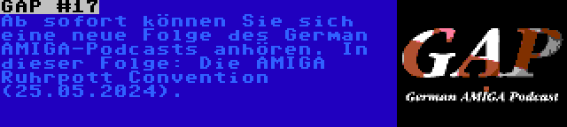 GAP #17 | Ab sofort können Sie sich eine neue Folge des German AMIGA-Podcasts anhören. In dieser Folge: Die AMIGA Ruhrpott Convention (25.05.2024).