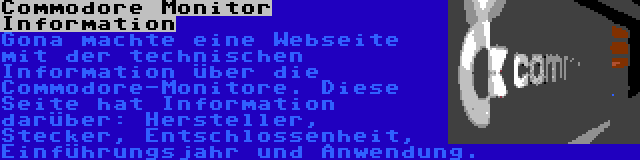 Commodore Monitor Information | Gona machte eine Webseite mit der technischen Information über die Commodore-Monitore. Diese Seite hat Information darüber: Hersteller, Stecker, Entschlossenheit, Einführungsjahr und Anwendung.