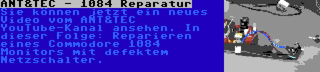 ANT&TEC - 1084 Reparatur | Sie können jetzt ein neues Video vom ANT&TEC YouTube-Kanal ansehen. In dieser Folge: Reparieren eines Commodore 1084 Monitors mit defektem Netzschalter.