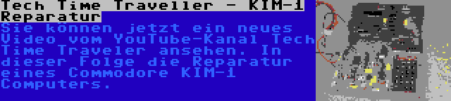 Tech Time Traveller - KIM-1 Reparatur | Sie können jetzt ein neues Video vom YouTube-Kanal Tech Time Traveler ansehen. In dieser Folge die Reparatur eines Commodore KIM-1 Computers.