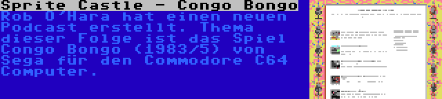 Sprite Castle - Congo Bongo | Rob O'Hara hat einen neuen Podcast erstellt. Thema dieser Folge ist das Spiel Congo Bongo (1983/5) von Sega für den Commodore C64 Computer.