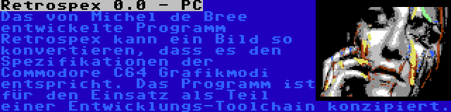 Retrospex 0.0 - PC | Das von Michel de Bree entwickelte Programm Retrospex kann ein Bild so konvertieren, dass es den Spezifikationen der Commodore C64 Grafikmodi entspricht. Das Programm ist für den Einsatz als Teil einer Entwicklungs-Toolchain konzipiert.