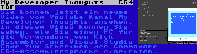 My Developer Thoughts - C64 IDE | Sie können jetzt ein neues Video vom YouTube-Kanal My Developer Thoughts ansehen. In diesem Video können Sie sehen, wie Sie einen PC für die Verwendung von Kick Assembler und Visual Studio Code zum Schreiben der Commodore C64-Assemblersprache einrichten.