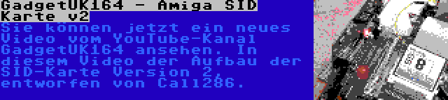 GadgetUK164 - Amiga SID Karte v2 | Sie können jetzt ein neues Video vom YouTube-Kanal GadgetUK164 ansehen. In diesem Video der Aufbau der SID-Karte Version 2, entworfen von Call286.