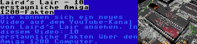 Laird's Lair - 10 erstaunliche Amiga 1200-Fakten | Sie können sich ein neues Video auf dem YouTube-Kanal von Laird's Lair ansehen. In diesem Video: 10 erstaunliche Fakten über den Amiga 1200 Computer.