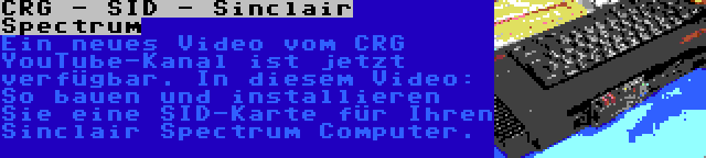 CRG - SID - Sinclair Spectrum | Ein neues Video vom CRG YouTube-Kanal ist jetzt verfügbar. In diesem Video: So bauen und installieren Sie eine SID-Karte für Ihren Sinclair Spectrum Computer.