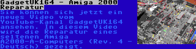 GadgetUK164 - Amiga 2000 Reparatur | Sie können sich jetzt ein neues Video vom YouTube-Kanal GadgetUK164 ansehen. In diesem Video wird die Reparatur eines seltenen Amiga A2000-A-Computers (Rev. 4 - Deutsch) gezeigt.
