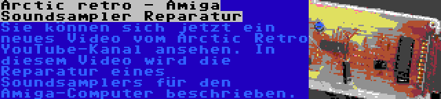 Arctic retro - Amiga Soundsampler Reparatur | Sie können sich jetzt ein neues Video vom Arctic Retro YouTube-Kanal ansehen. In diesem Video wird die Reparatur eines Soundsamplers für den Amiga-Computer beschrieben.