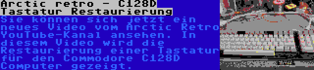 Arctic retro - C128D Tastatur Restaurierung | Sie können sich jetzt ein neues Video vom Arctic Retro YouTube-Kanal ansehen. In diesem Video wird die Restaurierung einer Tastatur für den Commodore C128D Computer gezeigt.