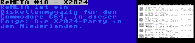 ReMETA #18 - X2024 | ReMETA ist ein Diskettenmagazin für den Commodore C64. In dieser Folge: Die X2024-Party in den Niederlanden.