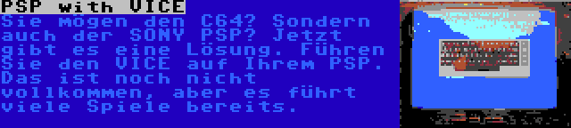 PSP with VICE | Sie mögen den C64? Sondern auch der SONY PSP? Jetzt gibt es eine Lösung. Führen Sie den VICE auf Ihrem PSP. Das ist noch nicht vollkommen, aber es führt viele Spiele bereits.