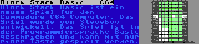 Block Stack Basic - C64 | Block Stack Basic ist ein neues Spiel für den Commodore C64 Computer. Das Spiel wurde von Steveboy entwickelt. Das Spiel ist in der Programmiersprache Basic geschrieben und kann mit nur einer Taste gespielt werden.