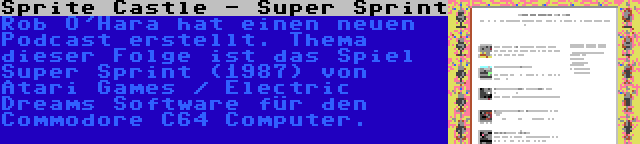 Sprite Castle - Super Sprint | Rob O'Hara hat einen neuen Podcast erstellt. Thema dieser Folge ist das Spiel Super Sprint (1987) von Atari Games / Electric Dreams Software für den Commodore C64 Computer.
