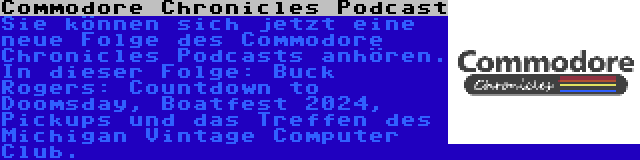 Commodore Chronicles Podcast | Sie können sich jetzt eine neue Folge des Commodore Chronicles Podcasts anhören. In dieser Folge: Buck Rogers: Countdown to Doomsday, Boatfest 2024, Pickups und das Treffen des Michigan Vintage Computer Club.