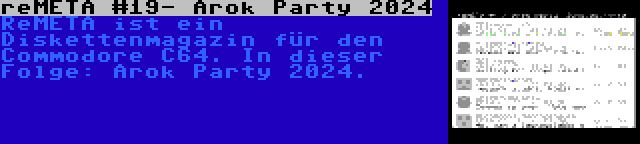 reMETA #19- Arok Party 2024 | ReMETA ist ein Diskettenmagazin für den Commodore C64. In dieser Folge: Arok Party 2024.
